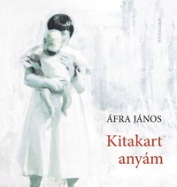 Áfra János: Kitakart anyám -  (Könyv)