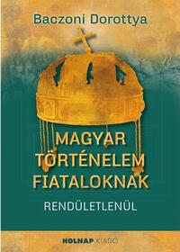 Baczoni Dorottya: Magyar történelem fiataloknak -  (Könyv)