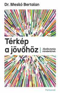 Dr. Meskó Bertalan: Térkép a jövőhöz - Jövőkutatás mindenkinek -  (Könyv)
