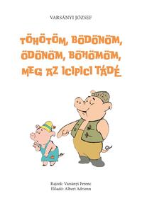 Varsányi József: Töhötöm, Bödönöm, Ödönöm, Böhömöm, meg az icipici Tádé - Második, javított és hanganyaggal bővített kiadás -  (Könyv)