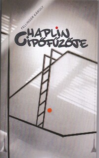 Fellinger Károly: Chaplin cipőfűzője -  (Könyv)