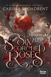 Carissa Broadbent: Six Scorched Roses - Hat megperzselt rózsa -  (Könyv)