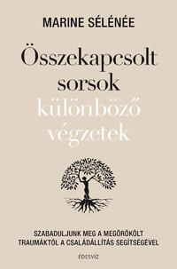 Marine Sélénée: Összekapcsolt sorsok különböző végzetek - Szabaduljunk meg a megörökölt traumáktól a családállítás segítségével -  (Könyv)