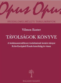 Vilmos Eszter: Távolságok könyve - A holokausztemlékezet irodalmának kortárs irányai Kelet-Európától Észak-Amerikáig és vissza -  (Könyv)