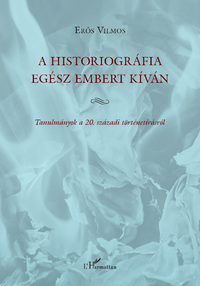Erős Vilmos: A historiográfia egész embert kíván - Tanulmányok a 20. századi történetírásról -  (Könyv)