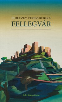 Bereczky Veress Rebeka: Fellegvár -  (Könyv)