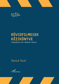 Patrick Nash: Rövidfilmesek kézikönyve - Forgatókönyvírás lépésről lépésre -  (Könyv)