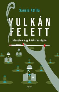 Sausic Attila: Vulkán felett - Jelenetek egy köztársaságból -  (Könyv)