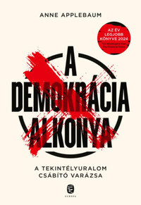 Anne Applebaum: A demokrácia alkonya - A tekintélyuralom csábító varázsa -  (Könyv)