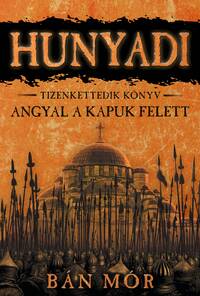 Bán Mór: Angyal a kapuk felett - Hunyadi tizenkettedik könyv -  (Könyv)