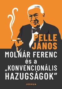 Pelle János: Molnár Ferenc és a konvencionális hazugságok -  (Könyv)
