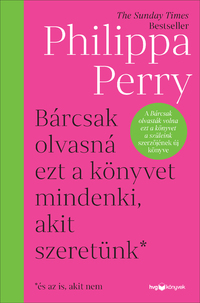 Philippa Perry: Bárcsak olvasná ezt a könyvet mindenki, akit szeretünk* - *és az is, akit nem -  (Könyv)