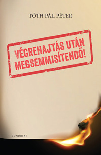 Tóth Pál Péter: Végrehajtás után megsemmisítendő! -  (Könyv)
