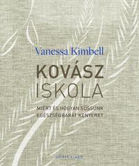 Vanessa Kimbell: Kovásziskola - Miért és hogyan süssünk egészségbarát kenyeret -  (Könyv)