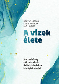 Horváth Gábor, Kuslits Károly, Oláh József: A vizek élete - A vízminőség változásainak fizikai, kémiai és biológiai alapjai -  (Könyv)
