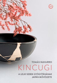 Tomás Navarro: Kincugi - A lelki sebek gyógyításának japán művészete -  (Könyv)