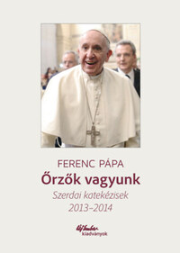 Ferenc pápa: Őrzők vagyunk - Szerdai katekézisek 2013-2014 -  (Könyv)