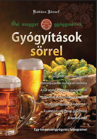 Dr. Kovács József: Gyógyítások sörrel - Ősi magyar gyógymódok I. -  (Könyv)