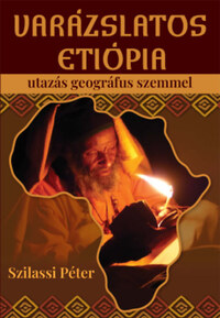 Dr. Szilassi Péter: Varázslatos Etiópia - Utazás geográfus szemmel -  (Könyv)