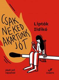 Lipták Ildikó: Csak neked akartunk jót -  (Könyv)