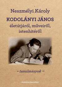 Neszmélyi Károly: KODOLÁNYI JÁNOS ÉLETÚTJÁRÓL, MŰVEIRŐL, ISTENHITÉRŐL -  (Könyv)