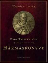Werbőczy István: Opus Tripartitum - Magyarország szokásjogának Hármaskönyve -  (Könyv)