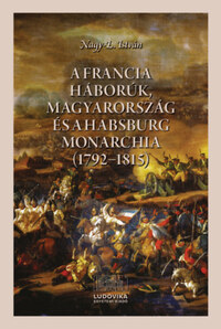 Nagy-L. István: A francia háborúk, Magyarország és a Habsburg Monarchia (1792-1815) -  (Könyv)