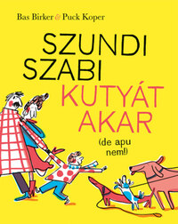 Bas Birker: Szundi Szabi kutyát akar (de apu nem!) -  (Könyv)