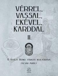 Facsar Mihály: Vérrel, vassal, ekével, karddal II. - A Vitézi rend tárgyi kultúrája -  (Könyv)