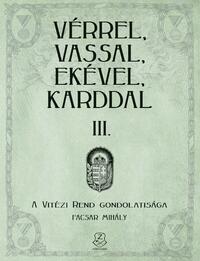 Facsar Mihály: Vérrel, vassal, ekével, karddal III. - A Vitézi rend gondolatisága -  (Könyv)