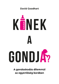 David Goodhart: Kinek a gondja? - A gondoskodás dilemmái az egyenlőség korában -  (Könyv)