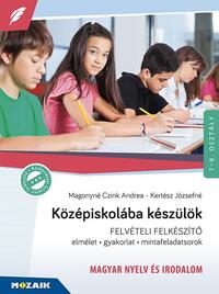 Kertész Józsefné, Magonyné Czink Andrea: Középiskolába készülök - felvételi felkészítő - Magyar nyelv és irodalom - Elmélet, gyakorlat, mintafeladatsorok 7-8. évfolyam - MS-2385U -  (Könyv)