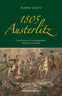 Robert Goetz: 1805 Austerlitz - Napóleon és a harmadik koalíció bukása -  (Könyv)