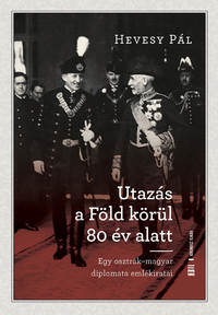 Hevesy Pál: Utazás a Föld körül 80 év alatt - Egy osztrák-magyar diplomata emlékiratai -  (Könyv)