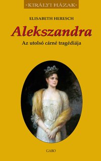 Elisabeth Heresch: Alekszandra - Az utolsó cárné tragédiája -  (Könyv)