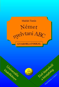 Maklári Tamás: Német nyelvtani ABC gyakorlatokkal - + 44 teszt (letölthető megoldásokkal) -  (Könyv)