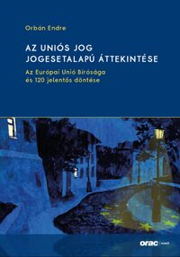 Orbán Endre: Az uniós jog jogesetalapú áttekintése -  (Könyv)