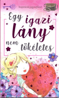Egy igazi lány nem tökéletes - Inspirációs jegyzetfüzet -  (Könyv)