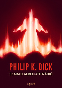 Philip K. Dick: Szabad Albemuth Rádió -  (Könyv)