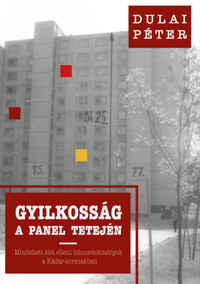 Dulai Péter: Gyilkosság a panel tetején - Minősített élet elleni bűncselekmények a Kádár-korszakban -  (Könyv)
