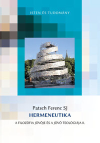 Patsch Ferenc: Hermeneutika - A filozófia jövője és a jövő teológiája II. -  (Könyv)