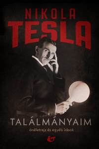 Nikola Tesla: Találmányaim - Önéletrajz és egyéb írások -  (Könyv)