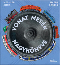 Mechler Anna, Hajba László: Vonat mesék nagykönyve -  (Könyv)