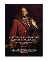 Hermann Róbert-Révész T. Mihály-Gudenus János-Kozári Mónika-Pál Judit-Adglasser Franc-Mezey Barna-Balla Tibor-Jeszenszky Géza-Katona Csaba-Kaján Maria: A providenciális államférfi - Idősebb csíkszentkirályi és krasznahorkai gróf Andrássy Gyula születésének 200. évfordulója tiszteletére -  (Könyv)