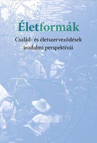 Életformák - Család- és életszerveződések irodalmi perspektívái -  (Könyv)