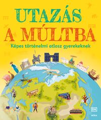 Utazás a múltba - Képes történelmi atlasz gyerekeknek -  (Könyv)
