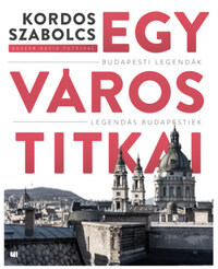 Kordos Szabolcs: Egy város titkai - Budapesti legendák - Legendás budapestiek -  (Könyv)
