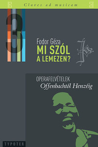 Fodor Géza: Mi szól a lemezen? 3. - Operafelvételek Offenbachtól Henzéig -  (Könyv)