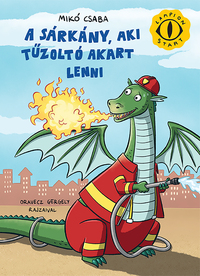 Mikó Csaba: A sárkány, aki tűzoltó akart lenni -  (Könyv)