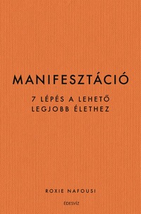 Roxie Nafousi: Manifesztáció - 7 lépés a lehető legjobb élethez -  (Könyv)